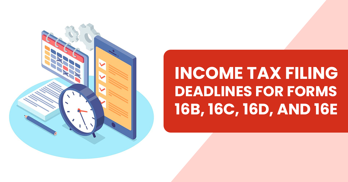 Income Tax Filing Deadlines for Forms 16B, 16C, 16D, and 16E