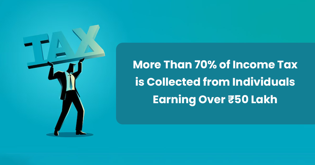 More Than 70% of Income Tax is Collected from Individuals Earning Over ₹50 Lakh