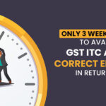 Only 3 Weeks Left to Avail GST ITC and Correct Errors in Returns