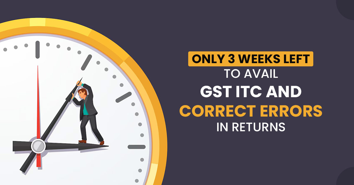 Only 3 Weeks Left to Avail GST ITC and Correct Errors in Returns