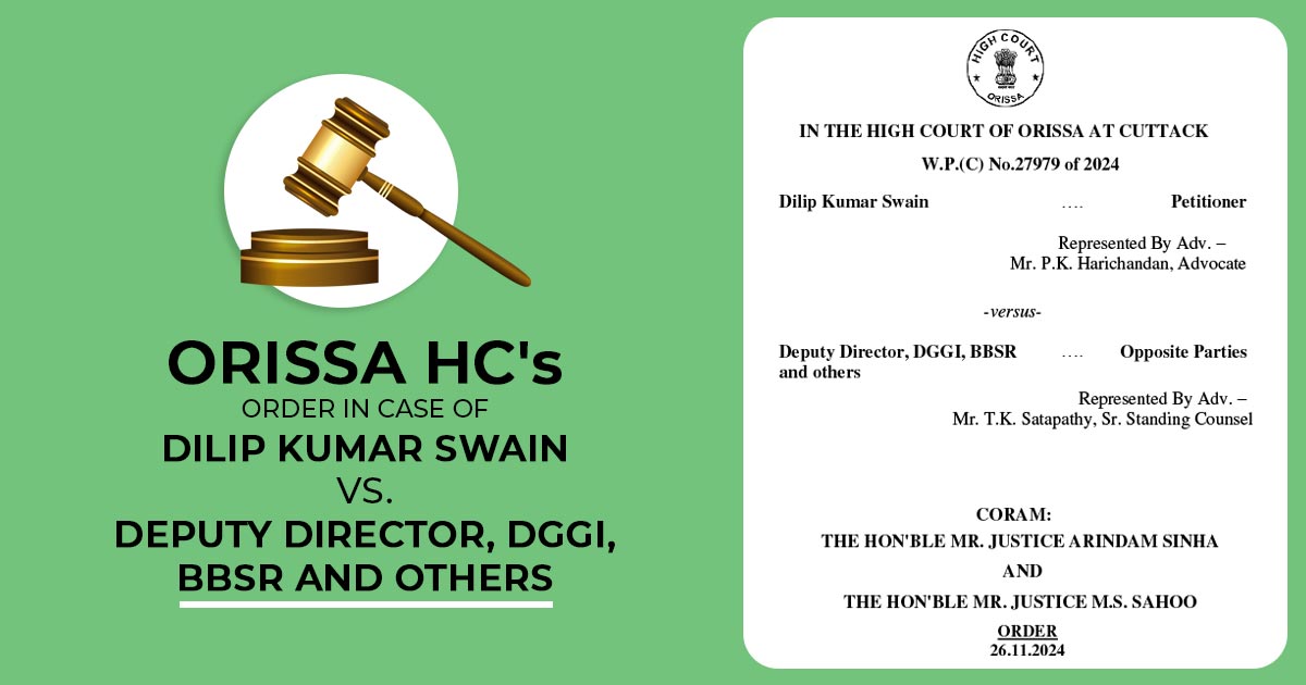 Orissa HC's Order in Case of Dilip Kumar Swain vs. Deputy Director, DGGI, BBSR and Others