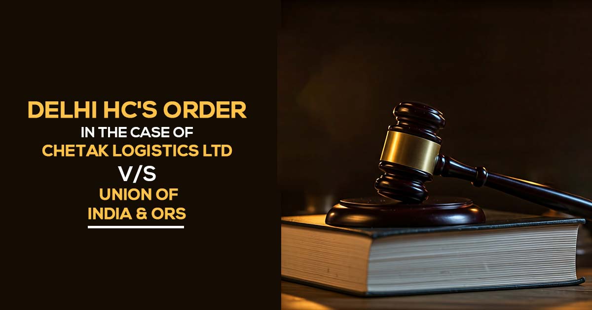 Delhi HC's Order in the Case of Chetak Logistics Ltd Vs. Union of India & Ors