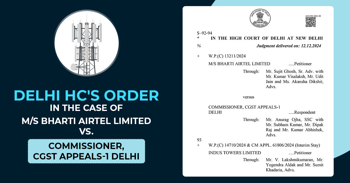 Delhi HC's Order in The Case of M/s Bharti Airtel Limited Vs. Commissioner, CGST Appeals-1 Delhi