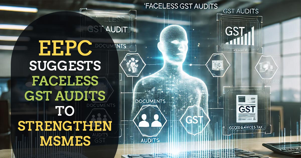 EEPC Suggests Faceless GST Audits to Strengthen MSMEs