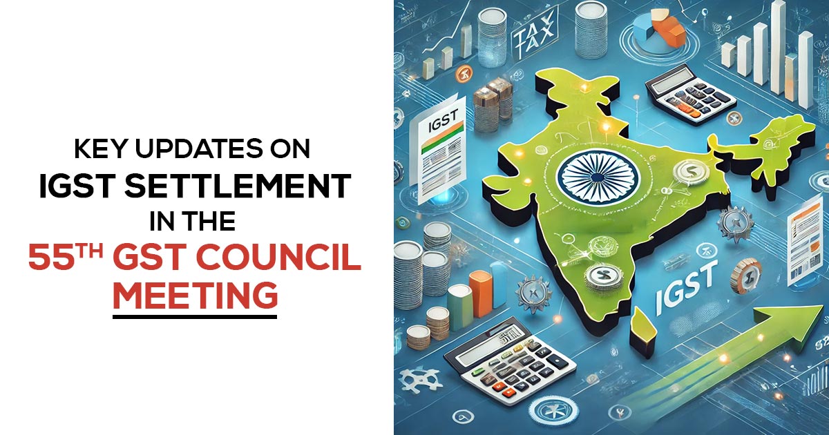 Key Updates on IGST Settlement in the 55th GST Council Meeting