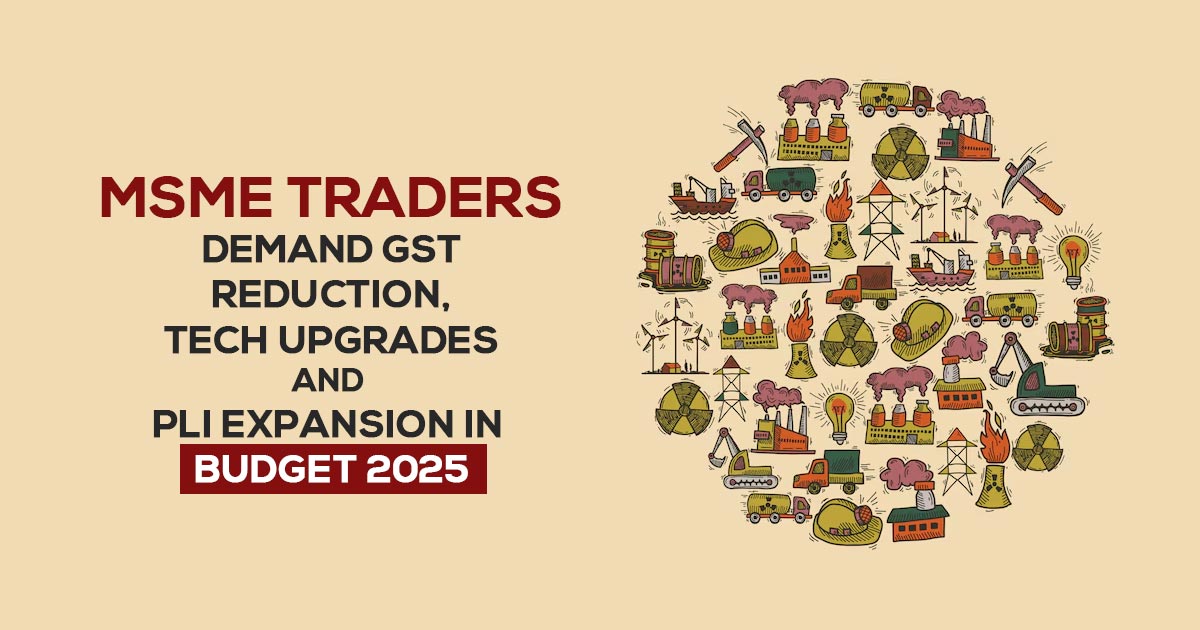 MSME Traders Demand GST Reduction, Tech Upgrades and PLI Expansion in Budget 2025