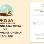 Orissa HC's Order In Case of M/s. Ganni Ajay Dora vs. Chief Commissioner of CT and GST