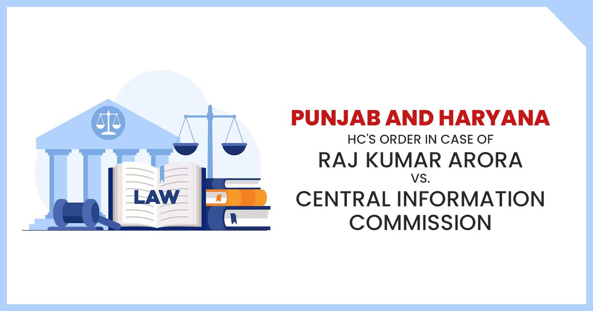 Punjab and Haryana HC's Order In Case of Raj Kumar Arora vs. Central Information Commission