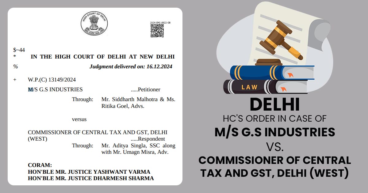 Delhi HC's Order In Case of M/S G.S Industries vs. Commissioner Of Central Tax And Gst, Delhi (West)