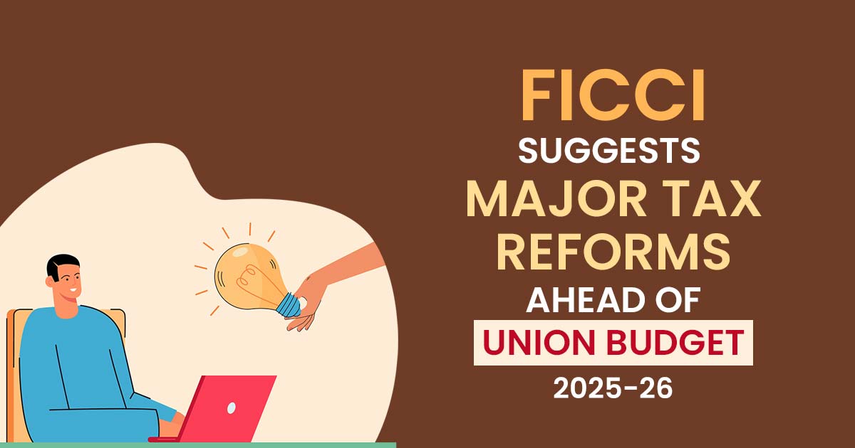 FICCI Suggests Major Tax Reforms Ahead of Union Budget 2025-26