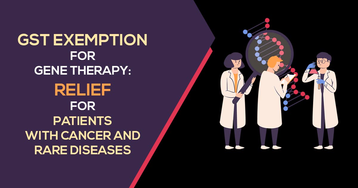 GST Exemption for Gene Therapy: Relief for Patients with Cancer and Rare Diseases