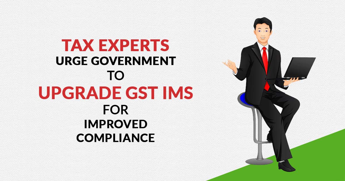 Tax Experts Urge Government to Upgrade GST IMS for Improved Compliance