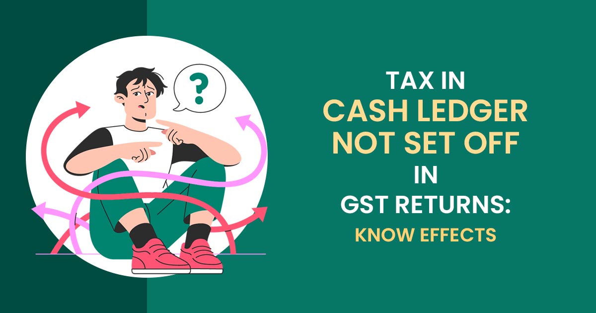 Tax in Cash Ledger Not Set Off in GST Returns: Know Effects