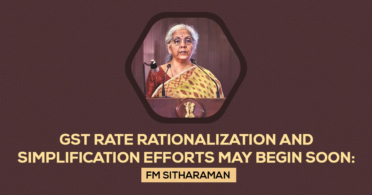 GST Rate Rationalization and Simplification Efforts May Begin Soon: FM Sitharaman