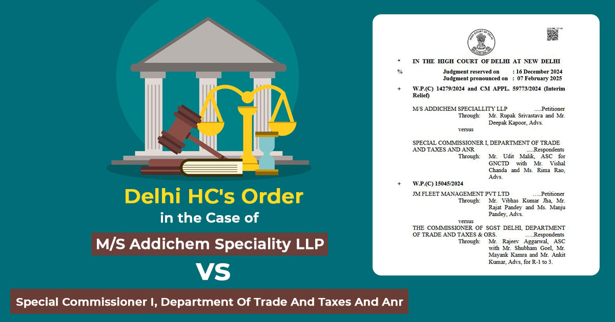 Delhi HC's Order In Case of M/S Addichem Speciality LLP vs. Special Commissioner I, Department Of Trade And Taxes And Anr