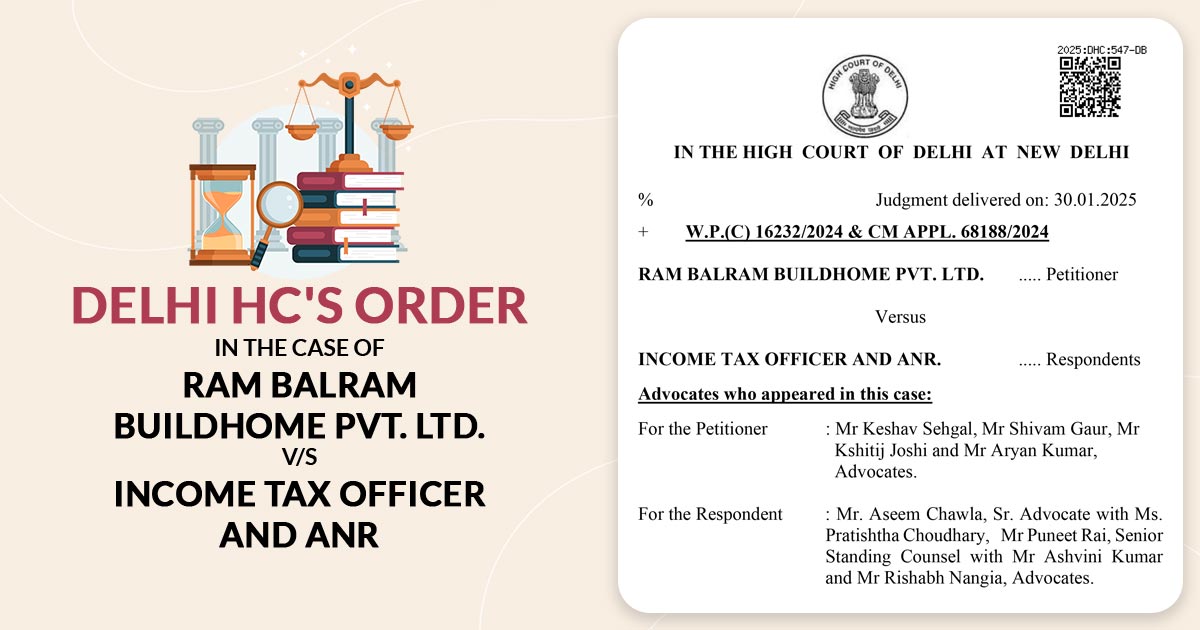 Delhi HC's Order in the Case of Ram Balram Buildhome PVT. LTD. vs. Income Tax Officer and ANR