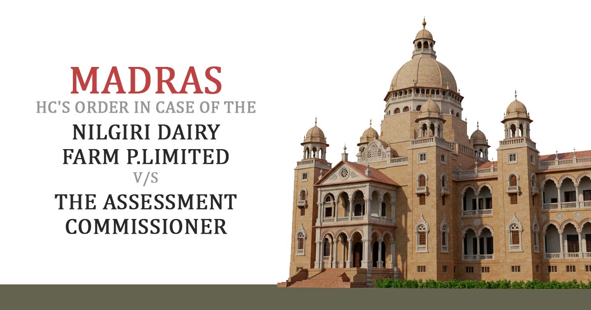 Madras HC's Order in Case of The Nilgiri Dairy Farm P.Limited vs. The Assessment Commissioner (ST)