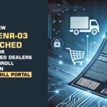 New Form ENR-03 Launched for Unregistered Dealers to Enroll on GST E-Way Bill Portal