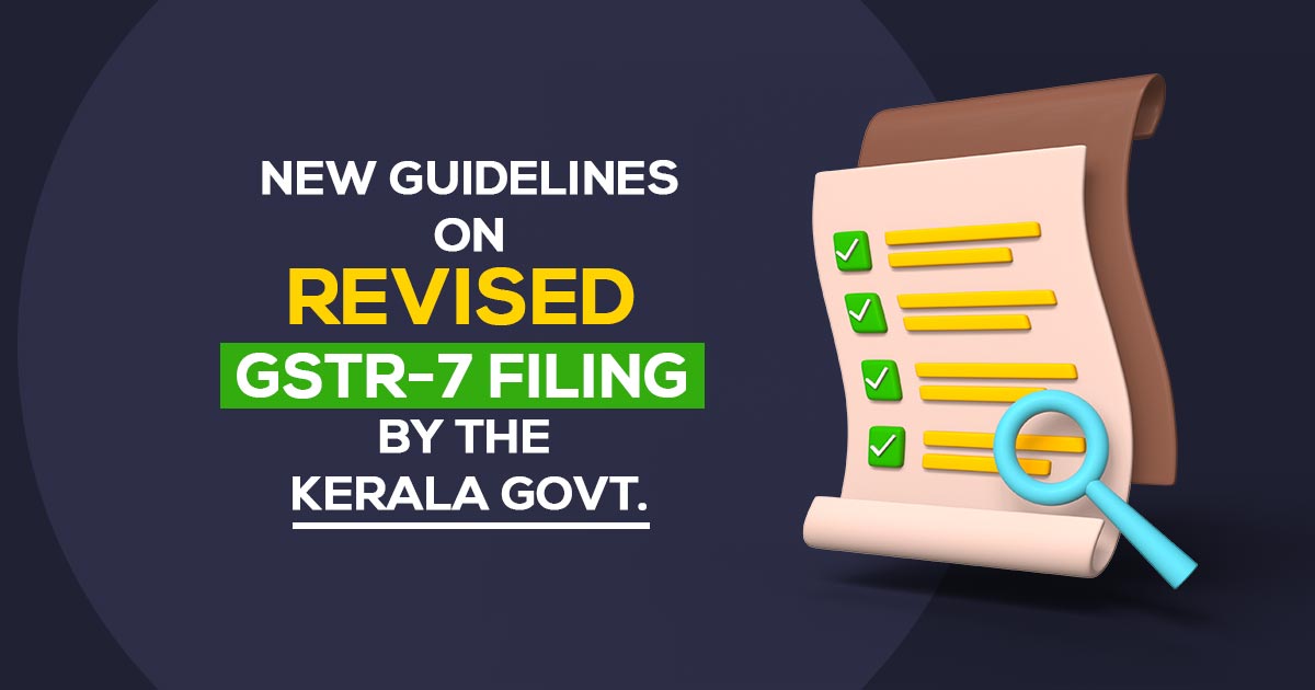 New Guidelines on Revised GSTR-7 Filing by the Kerala Govt.