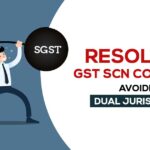 Resolving GST SCN Conflicts: Avoiding Dual Jurisdiction