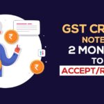 GST Credit Notes: 2 Months to Accept/Reject