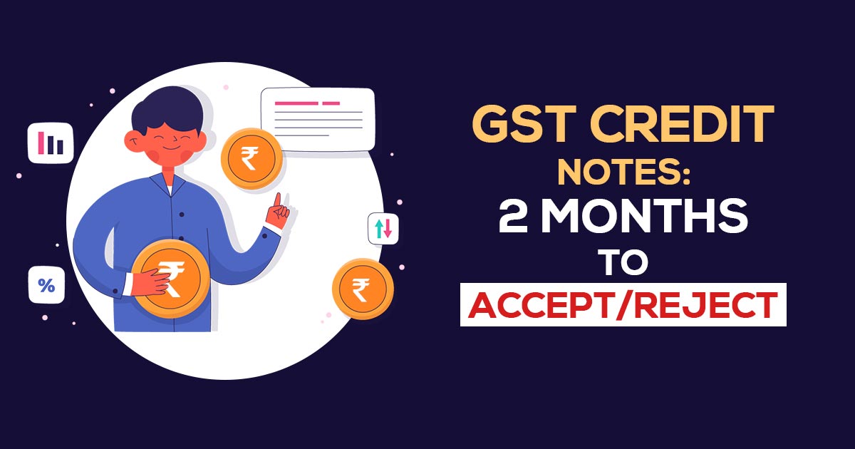 GST Credit Notes: 2 Months to Accept/Reject