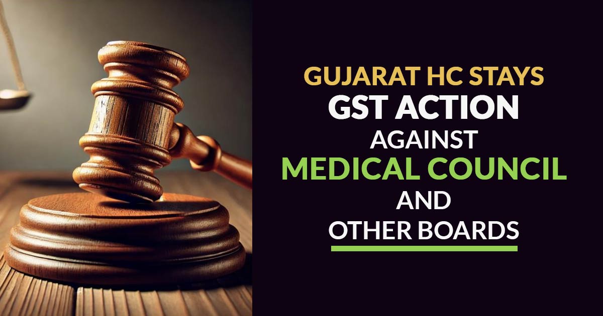 Gujarat HC Stays GST Action Against Medical Council and Other Boards