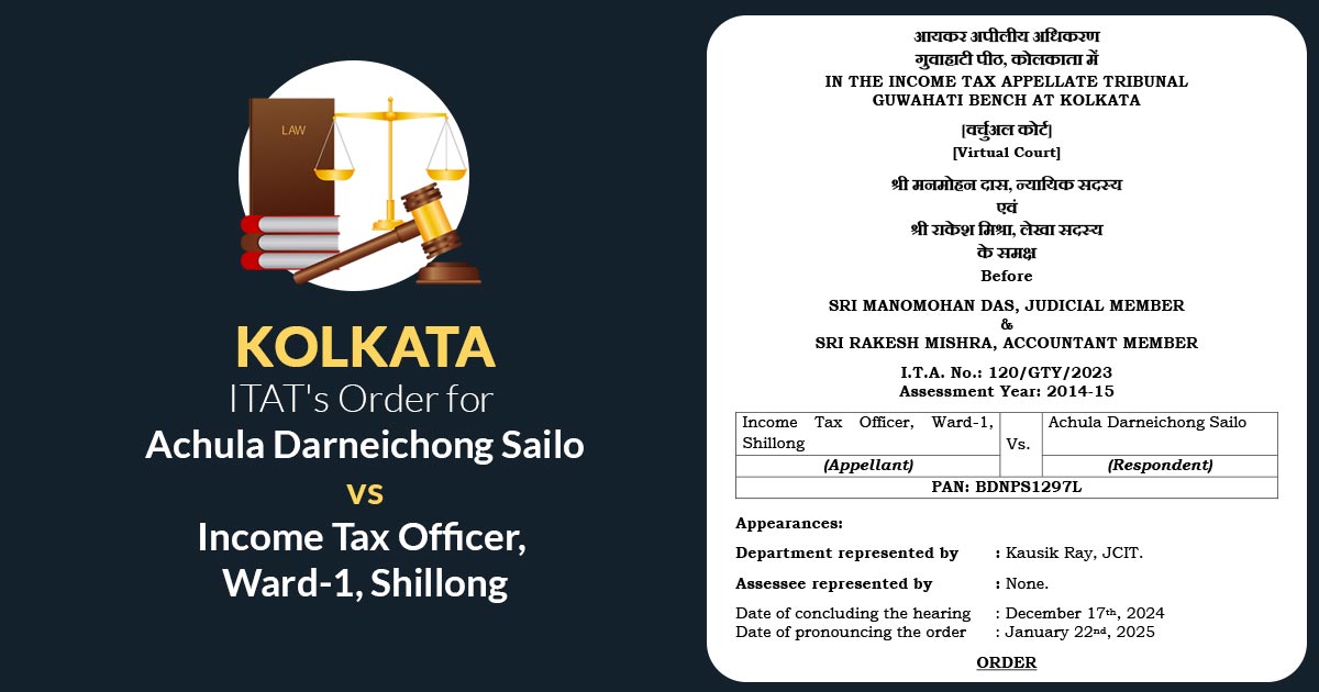 Kolkata ITAT's Order for Achula Darneichong Sailo vs Income Tax Officer, Ward-1, Shillong