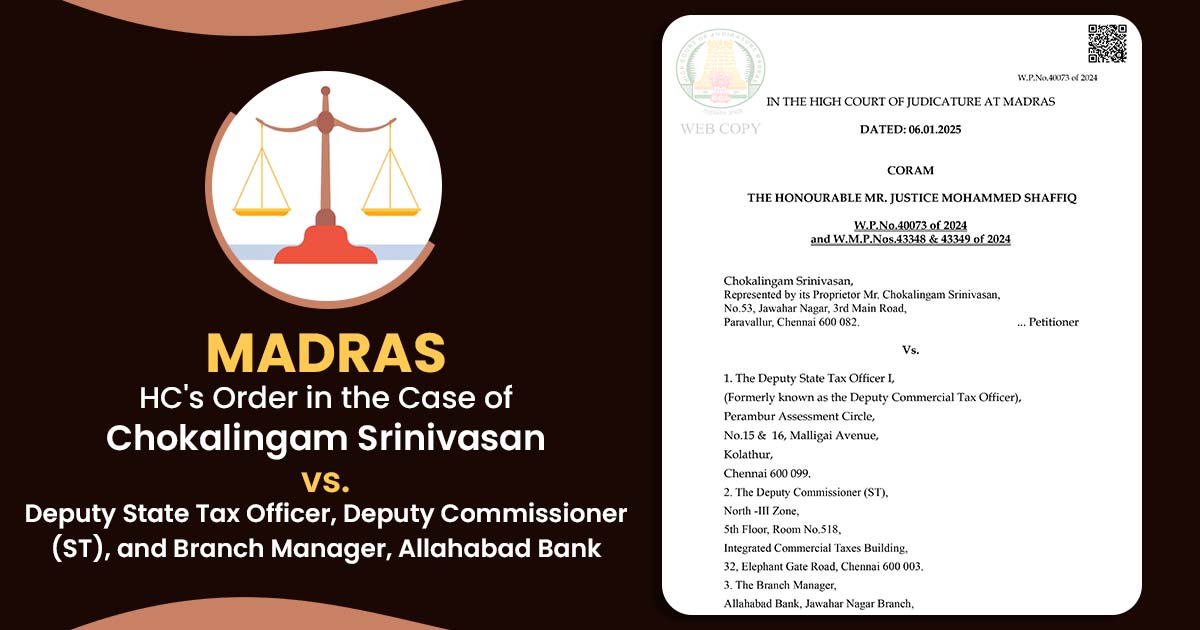 Madras HC's Order Chokalingam Srinivasan vs. Deputy State Tax Officer, Deputy Commissioner (ST), and Branch Manager, Allahabad Bank