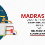 Madras HC's Order in The Case of Sri Dhanalakshmi Steels vs. The Assistant Commissioner (st)