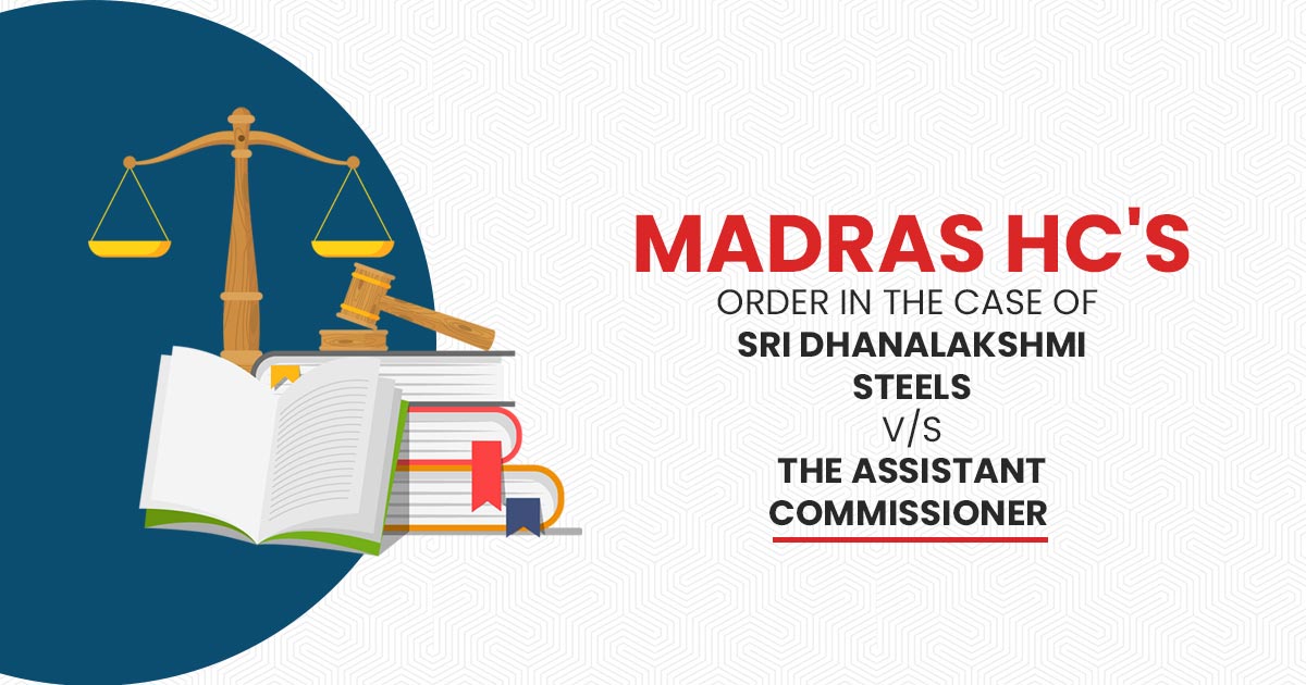 Madras HC's Order in The Case of Sri Dhanalakshmi Steels vs. The Assistant Commissioner (st)