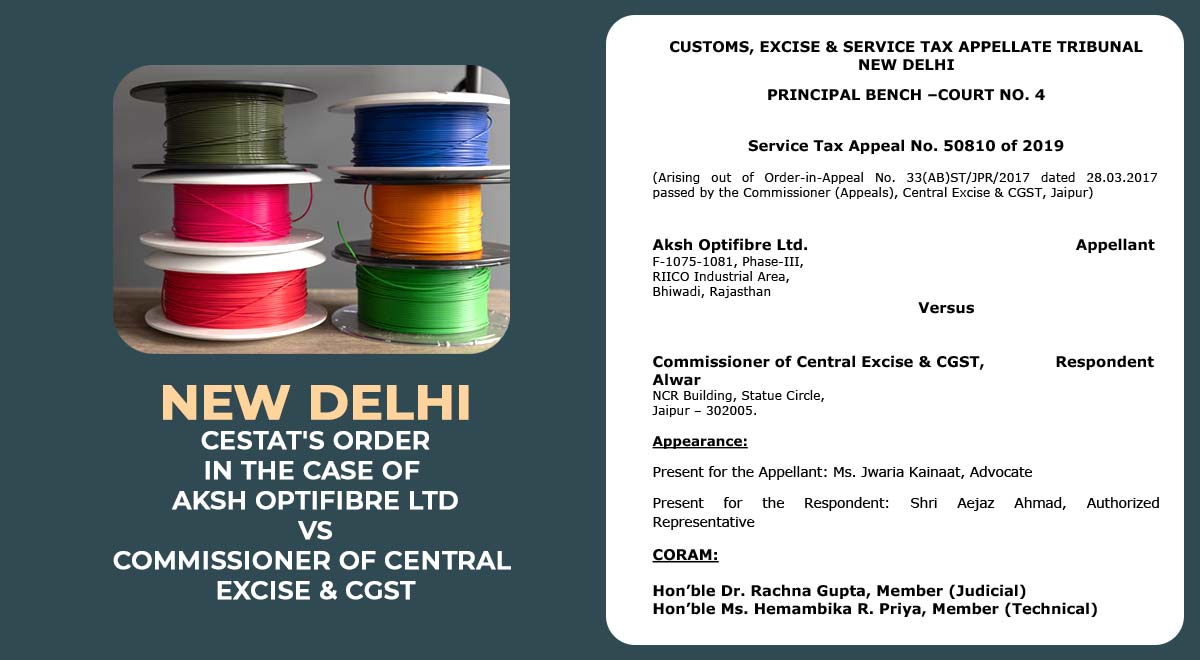 New Delhi CESTAT's Order in the Case of Aksh Optifibre Ltd vs. Commissioner of Central Excise & CGST