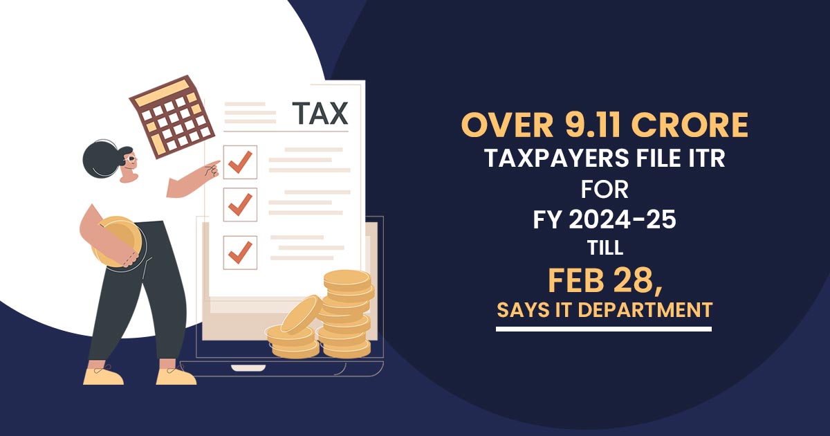 Over 9.11 Crore Taxpayers File ITR for FY 2024-25 Till Feb 28, Says IT Department