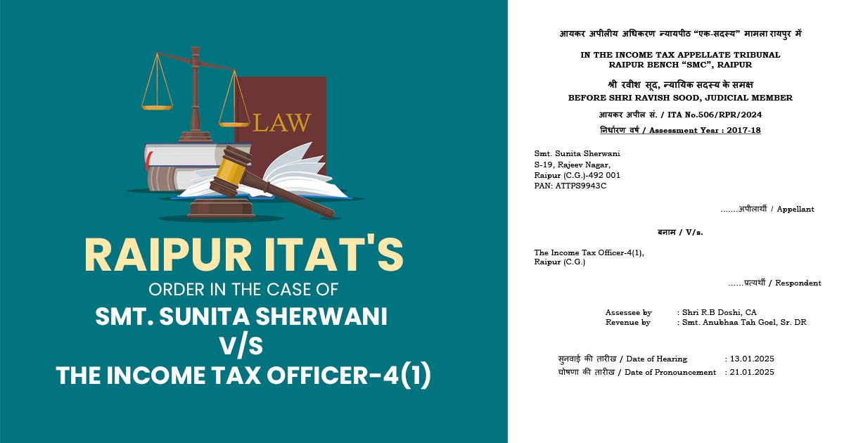 Raipur ITAT's Order in The Case of Smt. Sunita Sherwani vs. The Income Tax Officer-4(1)