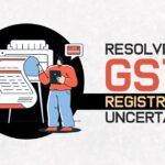 Resolving GST Registration Uncertainties