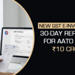 New Gst E-Invoice Rule: 30-Day Reporting for Aato Above ₹10 Crore
