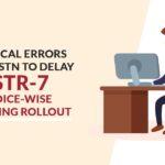 Technical Errors Force GSTN to Delay GSTR-7 Invoice-Wise Reporting Rollout