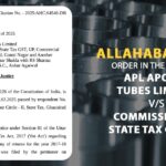 Allahabad HC's Order in The Case of APL Apollo Tubes Limited vs. Commissioner, State Tax GST, UP