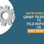 GSTN Fixes Issue: QRMP Taxpayers to File Refunds on GST Portal