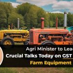 Agri Minister to Lead Crucial Talks Today on GST Relief for Farm Equipment