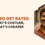 Revised GST Rates: What’s Costlier, What’s Cheaper
