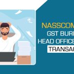 NASSCOM Flags GST Burden on Head Office Branch Transactions