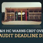 P&H HC Warns CBDT Over ITR Audit Deadline Delay
