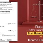 Raipur ITAT's Order In Case of Shri Rakesh Kumar vs. Income Tax Officer