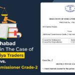 Allahabad HC's Order in The Case of M/S Saniya Traders vs. Additional Commissioner Grade-2