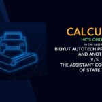 Calcutta HC's Order in The Case of Bidyut Autotech Private Limited and Another vs. The Assistant Commissioner of State Tax