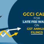 GCCI Calls for Late Fee Waiver on GST Annual Filings