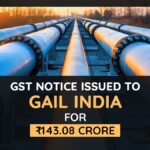 GST Notice Issued to GAIL India for ₹143.08 Crore