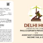 Delhi HC's Order in the Case of Philco Exports Private Limited vs. Assistant Commissioner of Income Tax, & ORS