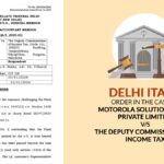 Delhi ITAT's Order in The Case of Motorola Solutions India Private Limited vs. The Deputy Commissioner of Income Tax
